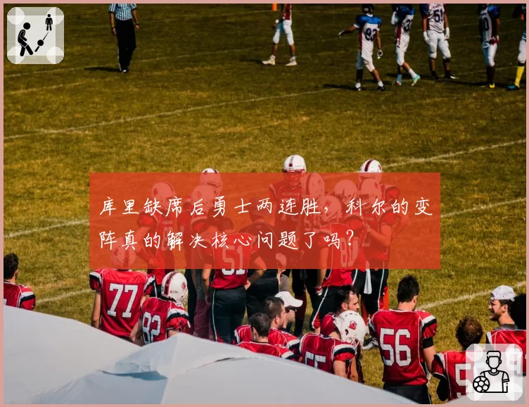 库里缺席后勇士两连胜，科尔的变阵真的解决核心问题了吗？