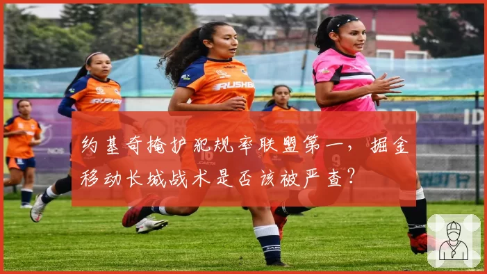 约基奇掩护犯规率联盟第一,掘金移动长城战术是否该被严查?