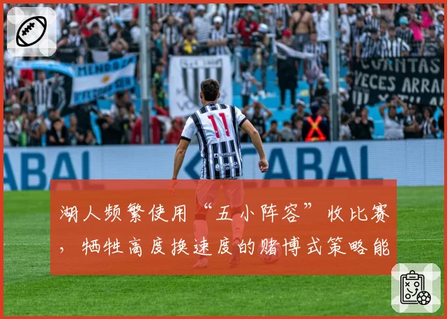 湖人频繁使用“五小阵容”收比赛,牺牲高度换速度的赌博式策略能走多远?